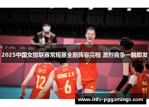 2025中国女排联赛常规赛全新阵容亮相 激烈竞争一触即发