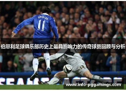 伯恩利足球俱乐部历史上最具影响力的传奇球员回顾与分析