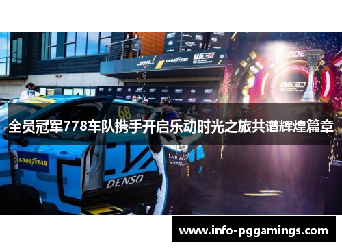 全员冠军778车队携手开启乐动时光之旅共谱辉煌篇章