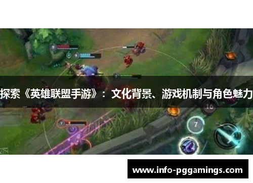 探索《英雄联盟手游》：文化背景、游戏机制与角色魅力
