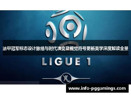 法甲冠军标志设计脉络与时代演变及视觉符号更新美学深度解读全景 法甲冠军标志设计脉络与时代演变及视觉符号更新美学深度解读全景