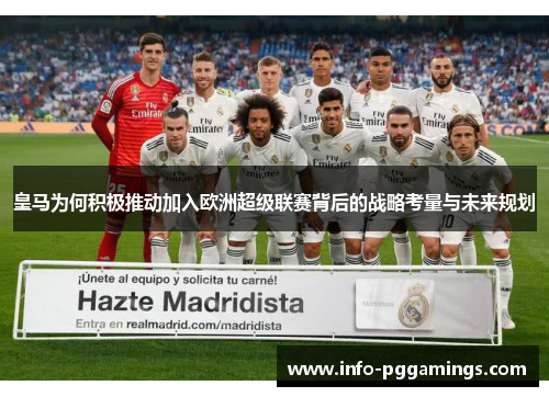 皇马为何积极推动加入欧洲超级联赛背后的战略考量与未来规划 皇马为何积极推动加入欧洲超级联赛背后的战略考量与未来规划