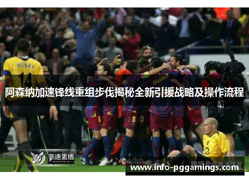 阿森纳加速锋线重组步伐揭秘全新引援战略及操作流程 阿森纳加速锋线重组步伐揭秘全新引援战略及操作流程