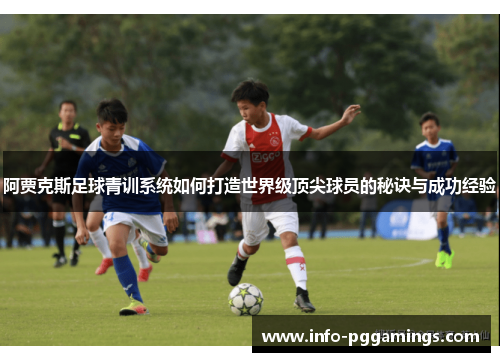 阿贾克斯足球青训系统如何打造世界级顶尖球员的秘诀与成功经验