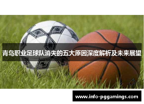 青岛职业足球队消失的五大原因深度解析及未来展望