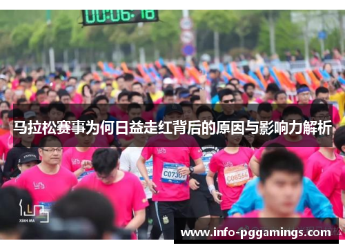 马拉松赛事为何日益走红背后的原因与影响力解析 马拉松赛事为何日益走红背后的原因与影响力解析