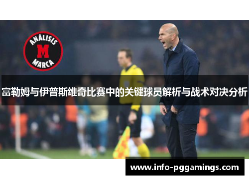 富勒姆与伊普斯维奇比赛中的关键球员解析与战术对决分析