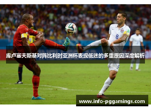 库卢塞夫斯基对阵比利时亚洲杯表现低迷的多重原因深度解析